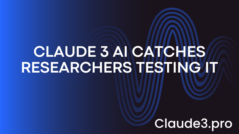 Claude 3 AI Catches Researchers Testing It